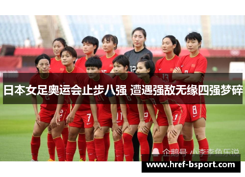 日本女足奥运会止步八强 遭遇强敌无缘四强梦碎