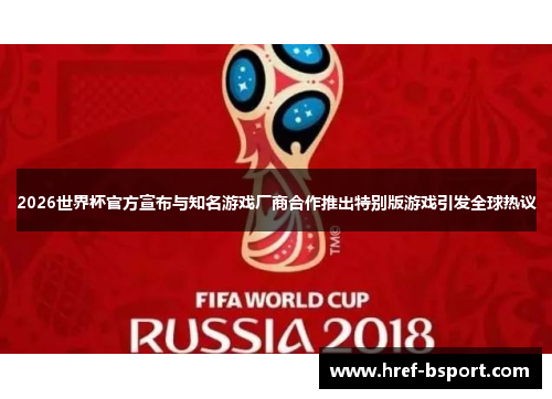 2026世界杯官方宣布与知名游戏厂商合作推出特别版游戏引发全球热议