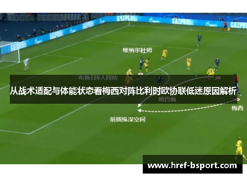 从战术适配与体能状态看梅西对阵比利时欧协联低迷原因解析